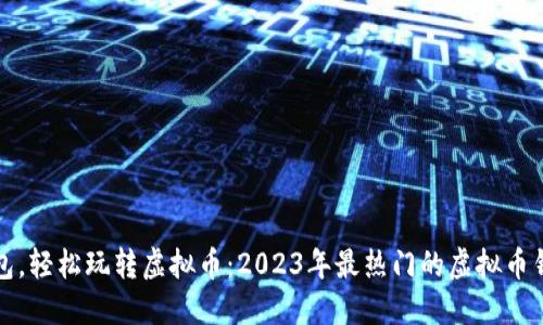 选对钱包，轻松玩转虚拟币：2023年最热门的虚拟币钱包推荐