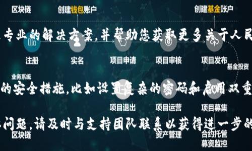 要让IM钱包显示人民币，您可以按照以下步骤操作：

1. 检查IM钱包的支持货币
首先，您需要确认IM钱包是否支持人民币（CNY）作为货币选项。大多数数字钱包都允许用户选择货币。如果找不到相应的选项，您可能需要查看IM钱包的官方网站或者客服获取更多信息。

2. 修改设置
进入IM钱包的设置页面，查找有关“币种”或“货币设置”的选项。如果IM钱包支持人民币，您可以在设置中将默认货币更改为人民币。确认修改后，保存设置，查看钱包界面是否已更新为人民币显示。

3. 充值和提现
如果您的IM钱包已经设置为显示人民币，您可能需要进行实际的充值或提现操作，以确认人民币的显示效果。尝试进行一些小额交易，查看显示是否正常。

4. 客服支持
如果以上步骤无法解决问题，建议联系IM钱包的客服。他们通常可以提供更专业的解决方案，并帮助您获取更多关于人民币显示的信息。

5. 注意安全
在处理任何数字钱包和货币转换时，一定要注意安全。确保您的账户有足够的安全措施，比如设置复杂的密码和启用双重身份验证。保护好自己的资产是第一位的！

通过这些步骤，您应该能够顺利地让IM钱包显示人民币。如果遇到其他具体问题，请及时与支持团队联系以获得进一步的帮助。