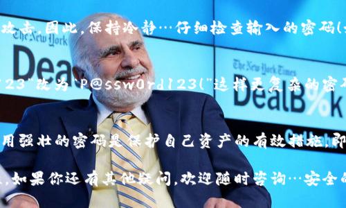 关于“im钱包密码是否可以修改”的问题，我们可以从几个方面进行探讨。对于许多人来说，数字资产和个人财务的安全问题至关重要，因此理解如何管理这些资产以及如何保护它们的信息尤其重要。

1. 什么是IM钱包？
IM钱包是一种数字资产管理工具，旨在帮助用户安全存储、管理和交易加密货币。它允许用户访问他们的资产并进行交易，通常与区块链网络紧密集成。由于加密货币的匿名性和不易更改的特点，保护钱包的安全相当重要。

2. IM钱包的密码重要性
IM钱包的密码就像是你的银行账户密码...保护你的数字资产免受未经授权访问的关键。有一个强密码可以有效防止黑客入侵，同时确保只有你才能访问自己的资金。正因为此，很多用户会考虑修改密码以增加安全性。

3. IM钱包密码可以更改吗？
是的，IM钱包的密码通常是可以修改的。这一功能是钱包设计中不可或缺的一部分，目的是给予用户更好的控制权和安全性。通过设置一个新的密码，你可以有效提高钱包的安全性，尤其是在感觉安全性受到威胁或者密码被外泄的情况下。

4. 如何更改IM钱包密码？
改变IM钱包密码的过程通常是简单的，下面我们一步步来看看…
ol
    listrong登录钱包：/strong首先，你需要使用当前密码登录你的IM钱包。这一步是安全的必要措施…/li
    listrong导航到设置：/strong登录后，通常可以在主界面找到“设置”或“安全”等选项，点击进入…/li
    listrong更改密码：/strong在安全设置中，通常会有“更改密码”这一选项。点击后，你需要输入当前密码和新密码…/li
    listrong确认新密码：/strong为了确保新密码的准确性，通常需要再次输入新密码。这一步是为了防止因打字错误而导致无法登录…/li
    listrong保存更改：/strong完成输入后，别忘了保存更改！否则新的密码不会生效…/li
/ol
一旦完成这些步骤，你的IM钱包密码就成功更改了…记得使用一个强壮的密码，包含字母、数字和特殊字符，以进一步增强安全性。

5. 常见问题与解答
在更改密码的过程中，用户经常会遇到一些问题，这里我们一一解答…

h45.1 如果我忘记了当前密码怎么办？/h4
大多数IM钱包都提供了密码恢复的选项，通常需要通过邮箱或手机验证身份。如果你选择了恢复选项，你会收到一个重置密码的链接，通过该链接可以重新设置密码…当然，保持邮箱及手机的安全也是重中之重。

h45.2 多次输入密码错误会怎样？/h4
如果你多次输入错误密码，钱包可能会暂时锁定你的账户。这是为了保护你的资产免受暴力破解攻击。因此，保持冷静…仔细检查输入的密码！如果你不小心锁定了账户，通常可以通过验证身份来解锁。

h45.3 推荐使用什么样的密码？/h4
建议使用至少八个字符的密码，其中包含大写字母、小写字母、数字以及特殊字符。比如，将“密码123”改为“P@ssw0rd123！”这样更复杂的密码会更安全。此外，使用密码管理工具来生成和存储强密码也是个不错的选择…

6. 总结与建议
对于IM钱包而言，安全性是重中之重，密码是保护资产的第一道防线。因此，定期更改密码以及使用强壮的密码是保护自己资产的有效措施。即使在修改过程中遇到问题，也不要慌张，保持理性…根据步骤操作，通常都能顺利解决。

请记住：网络安全没有小事情。希望这篇文章能帮助你了解IM钱包密码的修改过程以及其重要性。如果你还有其他疑问，欢迎随时咨询…安全的数字生活，从每一个小细节做起！