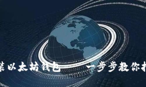 如何在火狐浏览器中快速安装以太坊钱包——一步步教你打造属于自己的数字资产天地
