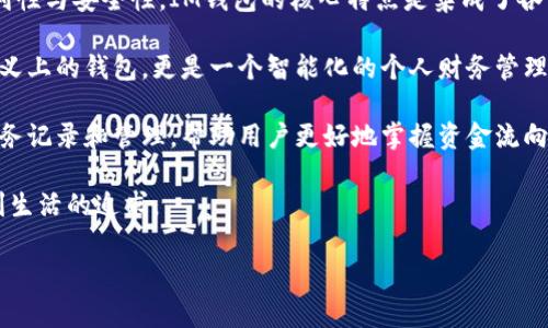 IM（智能雕塑）钱包是一个结合了创新科技与便捷生活的品牌，其设计旨在提升日常生活的便利性与安全性。IM钱包的核心特点是集成了各种智能功能，如智能芯片、蓝牙连接等，让用户可以更好地管理个人财务，并提高钱包的安全性。

随着人们对物品智能化的需求不断上升，IM钱包的市场定位也愈发明确。它不仅是一个传统意义上的钱包，更是一个智能化的个人财务管理工具。同时，IM品牌还注重用户体验，其产品设计往往结合现代时尚元素，吸引了年轻消费群体。

IM钱包的设计考虑到了用户的多种需求，不仅可以存放现金和卡片，还能通过手机应用进行财务记录和管理，帮助用户更好地掌握资金流向。此外，IM钱包还注重安全性，采用高端材料和设计，以防止RFID（射频识别）盗窃。

总之，IM钱包不仅仅是一个物品，它代表了一种智能生活的方式，迎合了科技发展与人们对便利生活的追求。

如果你还有其他问题或想了解更多关于IM钱包的具体信息，欢迎提问！