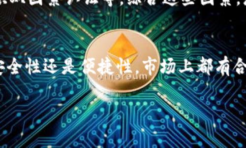 选择最佳区块链钱包的关键在于您的需求是什么，以及您计划存储哪种加密货币。以下是一些推荐的区块链钱包类型，它们在用户体验、功能和安全性方面表现出色：

一、硬件钱包：安全性第一
如果您是长期持有加密货币的投资者，硬件钱包可能是最好的选择。它们将私钥保存在离线状态，提供了比在线钱包更高的安全性。当前市场上最受欢迎的硬件钱包包括：Ledger Nano S、Ledger Nano X 和 Trezor。

二、桌面钱包：功能丰富
桌面钱包是安装在您电脑上的应用程序。它们相对安全且功能强大，适合喜欢在家或办公室进行交易的用户。例如：Electrum 适用于比特币用户，Exodus 则支持多种加密货币并提供用户友好的界面。

三、移动钱包：便捷性强
对于经常在外移动的用户，移动钱包是一个不错的选择。这些钱包通常易于使用，并提供扫描二维码等方便功能。常见的移动钱包有：Trust Wallet、Coinomi 和 Mycelium。

四、在线钱包：易于访问
在线钱包通常由第三方提供，用户可以通过浏览器访问。这类钱包使用便捷，但相对不够安全，因为私钥存储在服务器上。常见的在线钱包有：Coinbase 和 Blockchain.info。

五、功能性和安全性权衡
选择钱包时，您还需考虑其他因素。例如：钱包的用户界面是否友好、安全性政策如何、是否提供双因素认证等。综合这些因素，您可以选择出最适合自己的钱包。

六、总结
综上所述，选择最好的区块链钱包需根据您的个人需求和使用习惯来决定。无论是寻求最高安全性还是便捷性，市场上都有合适的选择。使用前确保进行充分的研究与了解，保护好您的资产。

希望这些信息对您有帮助！如果您有其他问题，随时问我。