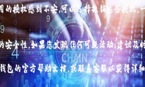 要查看自己的IM钱包是否有授权，您可以按照以下步骤进行：

### 1. 登录IM钱包
首先，打开IM钱包应用并使用您的账户信息登录。如果您尚未下载安装IM钱包，请先从官方网站或应用商店下载并安装。

### 2. 进入设置界面
在IM钱包的主界面，找到“设置”或“账户”选项，通常在右下角或者左上角的菜单中。

### 3. 查找授权管理
在设置菜单中，寻找与“授权管理”、“安全设定”或“隐私设置”相关的选项。不同版本的钱包可能会有所不同，但一般都会有管理授权的功能。

### 4. 查看授权记录
进入授权管理页面后，您应该能够看到当前所有的授权记录，包括已经授权的应用和服务。查看每个记录，确认哪些应用具有授权权限。

### 5. 撤销不必要的授权
如果您发现有不再需要的授权，或者对某些应用的授权感到不安，可以选择撤销这些授权。一般会有一个“撤销授权”或“删除权限”的选项。

### 6. 安全提示
请确保您不随意授权给不明的应用，保持钱包的安全性。如果您发现任何可疑活动，建议及时更改密码并联系IM钱包的客服以获取帮助。

如果您对操作过程有疑问或不确定，请参考IM钱包的官方帮助文档，或联系客服以获得详细指导和支持。