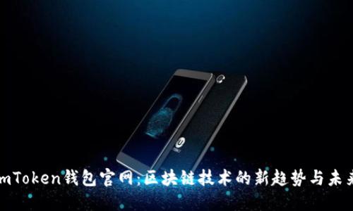 探索imToken钱包官网：区块链技术的新趋势与未来愿景
