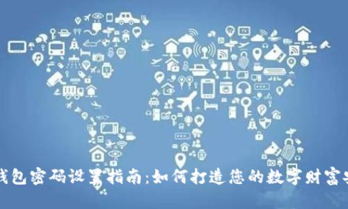 比特币钱包密码设置指南：如何打造您的数字财富安全堡垒