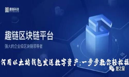 如何用以太坊钱包发送数字资产：一步步教你轻松操作