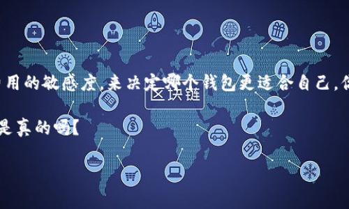 在选择加密货币钱包时，费用无疑是每个用户都会考虑的重要因素。而在众多选择中，im钱包和tp钱包常常被拿来比较。那么，im钱包和tp钱包哪个费用便宜呢？这不仅仅取决于基础费用，还要考虑到交易费用、提币费用以及其他可能的隐藏费用。让我们深入分析这两个钱包，以帮助你做出明智的选择。

一、im钱包的费用结构

im钱包，作为一种方便快捷的加密货币钱包，提供了多种功能。但是，它的费用结构又是怎么样的呢？首先，我们需要了解im钱包在交易手续费上的设定。通常情况下，im钱包的交易费用是固定的，或者根据交易的复杂程度有所不同。这意味着，用户在进行小额交易时，可能会觉得费用有些偏高，而在进行大额交易时，费用则显得比较划算。

另外，im钱包的提币费用通常是链上费用加上服务费用。这一点对于经常需要提币的用户至关重要，如果你频繁提币，留意这部分费用将对你的整体费用支出产生显著影响。

二、tp钱包的费用结构

接下来，我们再来看看tp钱包。tp钱包在市场上的知名度同样不低，它的费用结构如何呢？tp钱包采用动态费用机制，根据网络拥堵情况来实时调整交易费用。这一点，很大程度上能帮助用户在网络繁忙时节省一些费用，让用户在交易时更具灵活性。

此外，tp钱包的提币费用也相对透明，通常是基于当前区块链网络的交易费用而定，不会收取额外的服务费用。这对一些长期持有用户来说，尤其重要，尤其是当你希望在不同的市场条件下进行交易和提币时。

三、im钱包与tp钱包的费用比较

在对比im钱包和tp钱包的费用时，首先要考虑用户的实际使用场景。假设你偶尔进行小额交易，同时希望随时能够提取资金，那么选择费用更为透明的tp钱包可能更适合你。

然而，如果你是一个活跃的交易者，频繁参与不同交易的用户，im钱包的固定费用可能对你来说并不会太大影响。在大额交易中，固定费用的优势也可能显现出来。

此外，对于某些特定的加密货币，可能出于安全或用户体验的考虑，某些钱包会额外添加费用。在这一点上，我们也不能忽视。

四、用户体验与费用的平衡

当然，除了费用结构外，用户体验也是我们在选择钱包时需要考虑的重要方面。你可能会发现，虽然im钱包的费用略高，但它在用户界面和使用体验上表现得相对优越。易用性和功能的完善，往往会在某种程度上补偿不那么优惠的费用。

而tp钱包虽然以低费用著称，但在用户界面和客户支持服务上，可能相对逊色。这就需要用户根据自身的需求，进行权衡选择。

五、小结：哪款钱包更适合你？

说到底，im钱包与tp钱包在费用上的比较并不是非此即彼的选择，更像是一种相辅相成的关系。最终，你需要结合自己的实际需求、交易习惯和对费用的敏感度，来决定哪个钱包更适合自己。你愿意为更好的用户体验和更多的功能付出更多费用吗？还是更倾向于低费用但可能牺牲一些体验？这都是值得思考的问题。

因此，无论你选择哪个钱包，都要仔细研究费用结构，并根据自己的需求做出决策。毕竟，在加密货币的世界里，控制费用和保障安全同样重要...这，是真的吗？

im钱包和tp钱包费用对比：哪个更划算？