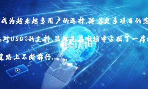 HECO钱包能充USDT吗？深度解析HECO生态与USDT的结合

在如今这个快速发展的区块链时代，数字资产的交易和管理变得愈发重要。各种钱包层出不穷，选择一个合适的钱包不仅能提高资本的安全性，还能让用户方便地管理自己的数字资产。HECO（Hash Ecosystem）作为一种高性能的公链，越来越受到市场的关注。那么，HECO钱包能否支持USDT的充值呢？这也是许多投资者关注的问题...

HECO生态系统概述

HECO是一个基于以太坊的区块链生态系统，它以高速、低手续费为特色，适合在DeFi（去中心化金融）和NFT（非同质化代币）等领域的应用。HECO生态中的项目不断涌现，吸引了大量的用户和开发者参与其中。如果说以太坊是“数字货币的黄金”，那么HECO则可以看作是“白银”，虽然规模稍小，但其优势和特性不容小觑。

HECO的出现，解决了传统区块链在扩展性、交易速度和成本上的不足，这意味着它非常适合进行各种复杂的智能合约操作。而在这个生态中，USDT作为一种稳定币，其重要性尤为突出——在各种交易中，USDT常被用作衡量和支付工具，因此，了解HECO钱包是否支持USDT的充值，他的重要性不言而喻...

USDT简介及其重要性

USDT（Tether）是一种以美元为基础的稳定币，其发行和管理由Tether公司负责。每发出一个USDT，理论上都会有一个美元的储备金进行支持，这种设计使得USDT的价值相对稳定，从而获取了大量的用户青睐。为此，USDT不仅在交易所中流通，也广泛应用于各种区块链项目中。

投资者之所以热衷于使用USDT，一方面是因为它的稳定性，另一方面也是为了应对市场波动带来的风险。特别是在加密货币市场，此时若想规避风险，许多人选择用USDT来暂时存储资金...这给HECO生态的用户带来了极大的便利，尤其是在进行资产转换时，USDT的使用显得尤为重要。

HECO钱包的功能与特点

HECO钱包作为HECO生态的基础设施，有着多种功能和特点。首先，从安全性来看，HECO钱包使用了多重签名和冷存储等技术来保证用户资金的安全性，大大降低了黑客攻击的风险。其次，HECO钱包的用户界面友好，适合各种投资者，无论是新手还是资深玩家都能够轻松上手。此外，HECO钱包还支持多种数字资产的管理，让用户能够在一个平台上统筹自己的投资。

与此同时，HECO钱包在充值和提币的速度上非常高效，这对于频繁交易的用户而言，显得尤为重要。用户不必再为交易延迟而苦恼，而是可以将更多的时间投入到投资决策中...

HECO钱包能否充USDT

那么，HECO钱包到底能否充USDT呢？答案是肯定的！HECO生态已经开始支持USDT的充值，这为用户提供了极大的便利。在HECO钱包中进行USDT的充值，用户只需将USDT从其他钱包或交易所转至自己的HECO钱包地址，整个过程简单且高效。这一设计，无疑让HECO钱包在竞争中脱颖而出。

许多对HECO生态有兴趣的用户和投资者都感到欣喜...这不仅扩宽了他们的投资渠道，也将USDT的灵活应用进一步提升。用户可以把HECO钱包视为一个投资的“保险箱”，在保证安全的前提下，合理利用USDT进行投资或交易。

如何在HECO钱包充USDT

步骤其实非常简单。首先，您需要打开HECO钱包，并确保您已经创建了一个账户。如果您还没有HECO钱包，可以前往官方网站进行下载。接下来，通过您的钱包生成一个充值地址，确保这一步骤是精准的，因为任何错误都会导致资金的丢失。

接下来，您需要在其他钱包或交易平台找到您的USDT资产，然后选择“提币”或“转账”选项，输入您刚才生成的HECO钱包地址，以及您希望转出的数量。最后确认无误后进行转账，这一过程通常只需要几分钟，充值就会到账。

USDT在HECO生态中的应用场景

在HECO生态中，USDT不仅仅是一种数字货币，它还具备了多种应用价值。首先，用户可以利用USDT进行流动性挖矿，参与到DeFi项目中...这可以带来额外的收益；其次，USDT也可以用作进行NFT的购买，很多在HECO上发行的NFT项目都支持USDT交易。而此时，用USDT作为交易媒介显得尤为方便，因为用户可以随时自由转换。

此外，有些项目专门提供基于USDT的贷款服务，用户可以将持有的USDT作为抵押，借出其他数字资产。这种方式，可以提高投资的灵活性，用户不必因短期内的流动性问题而将资产抛售，从而避免损失...

小心风险：充值注意事项

当然，进行USDT充值的时候，也不能忽视安全风险。在进行充值前，请务必确认您输入的钱包地址无误，错误的地址将导致资金不可逆的损失。此外，建议用户在进行大额转账之前，可以先进行小额测试转账，以确保流程的顺利。同时，选择强密码，开启二次验证，都是保护您资金安全的重要手段。

另外，USDT的波动虽小，但如果操作不当，仍有可能面临损失。及时关注市场行情，避免在极端情况下进行交易，这些都是投资者需要注意的...

总结：HECO钱包与USDT的未来

总的来说，HECO钱包不仅仅能充USDT，更是一个能够提升用户资产管理效率的重要工具。在这个快速变化的区块链生态中，HECO由于其高效、低手续费等优点，成为越来越多用户的选择。随着更多项目的落地，未来HECO生态的前景将会更加广阔...

对于用户来说，灵活运用USDT，能够帮助他们在不确定的市场中找到安全的避风港。而HECO钱包，正是这样一个能够支持用户进行多样化投资的平台，再加上其对USDT的支持，显然是在市场中占据了一席之地。

最后，记住在使用HECO钱包和任何数字资产时，安全和谨慎始终是重中之重。希望从这篇文章中，您能获得关于HECO钱包和USDT充值的有价值信息，并在投资道路上不断前行...

HECO钱包能充USDT吗？解密HECO生态与USDT的完美结合