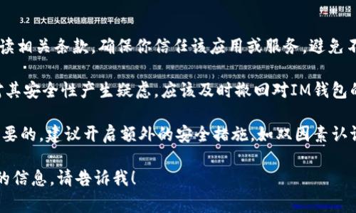 “IM钱包被授权”通常指的是某个应用或平台对你的IM（即时通讯）钱包进行的一种权限授权。这种授权一般会涉及几种情况：

1. **访问权限**：应用或服务请求访问你IM钱包中的某些信息，比如余额、交易记录等，以便提供相应的服务。

2. **交易授权**：你可能需要授权某个交易的进行，表示你同意从IM钱包中转账或支付。这是为了保护你的资金安全，确保只有你能进行交易。

3. **安全性**：通常情况下，IM钱包需要你输入密码或其他验证手段（如指纹、短信验证码等）来确认这种授权，以防止未经授权的访问。

4. **使用场景**：在参加一些基于区块链的项目、游戏或其他数字服务时，你可能需要将IM钱包授权给特定的应用，以获得参与资格或特定的功能。

### 注意事项

- **谨慎授权**：在进行钱包授权时一定要仔细阅读相关条款，确保你信任该应用或服务，避免不必要的安全风险。

- **撤回授权**：如果你不再使用某个服务，或者对其安全性产生疑虑，应该及时撤回对IM钱包的授权。

- **钱包安全**：保障你的IM钱包账户安全是最重要的，建议开启额外的安全措施，如双因素认证等。

如果你还有其他关于IM钱包的问题或需要更详细的信息，请告诉我！