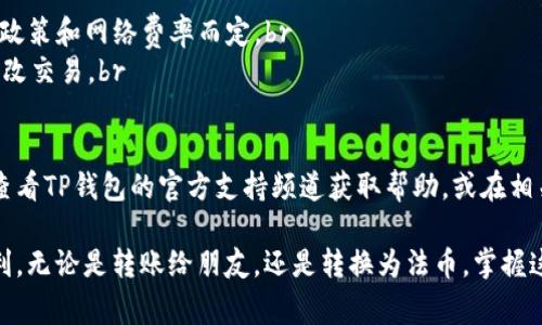 提现USDT（泰达币）通常可以通过以下步骤在TP钱包中完成。请根据您的具体情况，适当调整步骤：

步骤一：打开TP钱包
首先，您需要在您的手机或设备上打开TP钱包应用。确保您已经登录到您的账户。如果您还未安装TP钱包，可以前往应用商店下载并安装。

步骤二：查看您的USDT余额
在TP钱包的主页面，您可以看到当前的余额信息。找到USDT图标，并点击进入。这将带您查看您在钱包中的USDT余额及相关交易信息。

步骤三：选择提现功能
在查看USDT信息界面中，通常会有“提现”或“转账”的选项。点击此选项，进入提现流程。

步骤四：输入提现信息
在提现界面，您需要输入以下信息：br
1. 提现金额：输入您想要提现的USDT数量。br
2. 提现地址：这是您要将USDT转到的地址。确保您输入的地址是正确的，且支持USDT的接收。

步骤五：确认交易细节
在您输入完所有信息后，TP钱包会显示一个确认页面。仔细检查您的提现地址、金额等信息是否正确。如果所有信息无误，请继续确认。

步骤六：完成提现操作
点击确认后，TP钱包会开始处理您的提现请求。这通常会涉及到区块链网络的确认，可能需要一些时间。在此过程中，请耐心等待，不要关闭应用或进行其他操作。

步骤七：查看交易记录
提现完成后，您可以在钱包的“交易记录”中查看此次提现的详细信息。这将包括交易哈希、时间戳等信息。

注意事项
1. **提现手续费**：请注意，每次提现可能会收取一定的手续费，具体金额视TP钱包的政策和网络费率而定。br
2. **地址チェック**：确保输入的地址准确无误，因为区块链一旦确认，无法撤回或更改交易。br
3. **网络状况**：提现速度可能受网络状况的影响，如果网络繁忙，处理时间会更长。

以上就是在TP钱包中提现USDT的基本步骤。如果您在提现过程中遇到任何问题，建议查看TP钱包的官方支持频道获取帮助，或在相关社区寻找解决方案。

通过这些步骤，您就可以轻松地将TP钱包中的USDT提现，享受数字资产管理带来的便利。无论是转账给朋友，还是转换为法币，掌握这些操作都是非常重要的。希望这篇指南对您有所帮助，让您的数字货币之旅更加顺利！