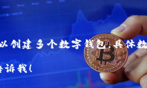 ImToken 是一家提供数字资产钱包服务的公司，用户使用该平台可以创建多个数字钱包，具体数量可能有所变化，通常为几个到几十个钱包，具体取决于用户的需求。

如果你有更多的具体问题或者想了解如何使用 ImToken 钱包，请告诉我！