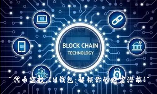 “代币空投，IM钱包：解锁你的财富潜能！”