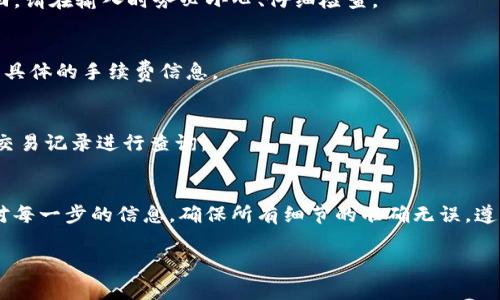 在这里，我将为您详细介绍如何通过ZT交易所将USDT转账到您的钱包。这是一个非常实用的话题，尤其是在日益增长的数字资产交易市场中。让我们开始吧。

第一步：登录ZT交易所
首先，您需要通过您的用户名和密码登录到ZT交易所的账户。如果您尚未注册账户，请务必首先完成注册过程，并确保您的账户已通过必要的身份验证。

第二步：找到您的USDT余额
登录后，您会被带到ZH的主界面。在这个界面上，您可以看到自己的资产余额。在资产部分，找到USDT。确保您在ZT交易所的账户中拥有足够的USDT可以进行转账。

第三步：选择“提现”选项
接下来，在账户仪表板或者资产管理区域，找到“提现”或“提币”按钮。这个步骤是将您的USDT转移到个人钱包的关键所在。

第四步：输入钱包地址和转账金额
点击“提现”后，系统会提示您输入目标钱包地址和转账的金额。在这里，务必仔细检查钱包地址的准确性——如果输错了，您的USDT可能就会丢失，无法找回。这一环节是非常重要的！

第五步：确认交易信息
在输入了钱包地址和金额之后，系统会要求您确认交易信息。请再次核对钱包地址、金额以及相关的手续费信息。一般情况下，转账会有一定的手续费，您需要提前了解这些费用。

第六步：进行安全验证
为了保护用户的资金安全，ZT交易所会要求您进行安全验证。这可能涉及到邮箱确认、手机验证码等步骤，确保只有您本人可以进行这笔交易。

第七步：提交申请
所有信息确认无误后，点击“确认”或者“提交”按钮。这时，您的USDT将被转出，等待网络确认。请耐心等候，通常几分钟内会到账，但在高峰期可能需要更长时间。

第八步：查看转账状态
您可以在ZT交易所的“交易记录”部分查看该笔转账的状态。如果一切顺利，您会看到这笔转账已成功。而且，您还可以在您的钱包中查看到账情况。

常见问题解答

strongQ1: 如果我输入了错误的钱包地址该怎么办？/strong
A1: 如果已经提交转账请求，且钱包地址错误，那这笔钱可能无法找回。请在输入时务必小心、仔细检查。

strongQ2: 转账的手续费是多少？/strong
A2: 手续费通常是系统根据网络状况来决定的，您在提现时可以看到具体的手续费信息。

strongQ3: 如果转账没有到账，我该如何处理？/strong
A3: 如果转账超过了正常时间仍未到账，请联系ZT的客服，提供相关交易记录进行查询。

总结
将USDT从ZT交易所转账到个人钱包其实并不复杂，关键在于谨慎核对每一步的信息，确保所有细节的准确无误。遵循以上步骤，可以帮助您安全、顺利地完成转账，希望这对您有所帮助！

希望上述内容能够满足您的需求，如果您有其他问题，请随时询问！