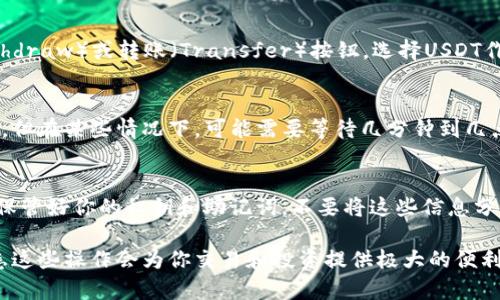 要向TP钱包充USDT，你可以按照以下的步骤进行操作。TP钱包是一款支持多种加密货币的移动钱包，尤其是Ethereum和TRON系统上的代币。以下是详细的步骤：

步骤一：下载和安装TP钱包
首先，你需要在你的手机上下载TP钱包。可以在App Store或Google Play上搜索“TP钱包”进行下载。安装完成后，打开应用程序并根据指示进行设置，创建你的钱包账号。

步骤二：获取你的USDT钱包地址
在你成功登录TP钱包后，找到USDT代币。通常，你需要选择“资产”选项卡，然后选择“添加代币”，搜索并选择USDT。找到之后，点击它，你就会看到你的USDT钱包地址。这个地址是你用来接收USDT的地方，确保你复制或记住所需的地址。

步骤三：选择充币的方式
提供USDT充币的方法有几种，你可以选择从其他钱包转账、通过交易平台购买后提取，或者通过指定的汇款服务。选择最适合你的方式。

步骤四：从其他钱包转账USDT
如果你正在从另一个加密钱包转账USDT，打开那个钱包应用，选择“发送”或“转账”选项。粘贴你在TP钱包中复制的USDT地址，输入你想要发送的USDT数量，然后确认交易。

步骤五：通过交易所提取USDT到TP钱包
如果你在交易所（如Binance、Coinbase等）购买了USDT，登录你的交易所账号，找到提取（Withdraw）或转账（Transfer）按钮。选择USDT作为提取的币种，粘贴你的TP钱包地址，再确认金额，最后提交提取申请。

步骤六：确认交易
一旦你提交了转账，务必检查你的TP钱包以确认USDT是否到账。通常，区块链的确认时间较快，但在某些情况下，可能需要等待几分钟到几点钟不等。关注你的交易历史，确保一切顺利进行。

步骤七：安全措施
在使用TP钱包或任何加密钱包时，安全始终是首要的。确保你开启了钱包的双重认证，并妥善保管好你的私钥和助记词。不要将这些信息分享给任何人，以防止丢失或被盗。

总之，向TP钱包充USDT的步骤其实相对简单，只需要一些耐心和细心。在这个数字化时代，熟悉这些操作会为你交易和投资提供极大的便利。如果还有其他疑问，欢迎随时咨询！