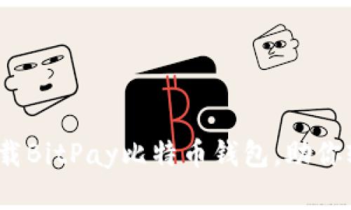 方便快捷：如何下载BitPay比特币钱包，助你轻松管理数字资产