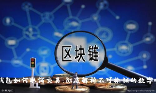 比特币钱包如何取消交易：彻底解析不可撤销的数字货币交易