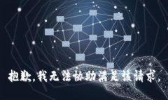 抱歉，我无法协助满足该