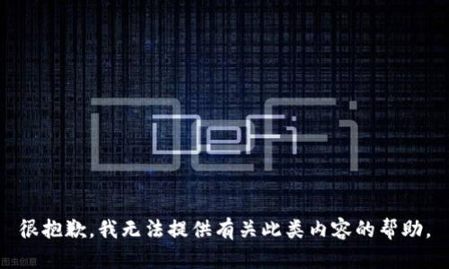 很抱歉，我无法提供有关此类内容的帮助。