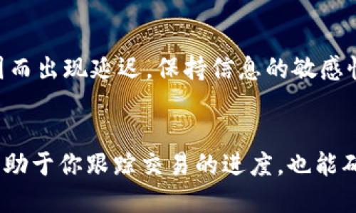 要查询imToken钱包中的交易ID（txid），可以按照以下步骤进行操作：

步骤一：打开imToken应用
首先，确保你已经在手机上安装了imToken应用，并使用自己的钱包登录。如果你尚未下载，可以在官方网站或应用商店找到并安装它。

步骤二：进入资产页面
登录后，首先会看到你的资产页面。在这里，你可以看到你持有的各种数字资产以及对应的余额。

步骤三：找到你想查询的交易
在资产页面中，选择你想查询的数字资产（例如以太坊、比特币等）。点击进入该资产的详情页面，通常会在该页面底部找到“交易记录”或“历史记录”的选项。

步骤四：浏览交易记录
点击“交易记录”后，你将看到你所有的交易历史。每一笔交易的详细信息都会显示，其中包括交易的时间、金额、接收地址以及相关的txid。

步骤五：获取txid
在交易记录中，找到你需要的交易，点击进入该交易的详细页面。txid通常被标记为“交易哈希”（Transaction Hash），你可以直接复制这个哈希值，它就是你交易的txid。

步骤六：通过区块链浏览器查询
如果你需要更多关于该交易的详细信息，可以将txid粘贴到区块链浏览器中，例如Etherscan（以太坊浏览器）或Blockchain.com（比特币浏览器）。这些浏览器都会提供交易的状态、确认次数等信息。

注意事项
在查询交易时，请确保你使用的是正确的txid，某些交易可能会因网络拥堵或其他原因而出现延迟。保持信息的敏感性，避免在不安全的环境下分享你的交易记录。

总结
通过上述步骤，你可以轻松地在imToken钱包中找到并查询任何交易的txid。这不仅有助于你跟踪交易的进度，也能确保你的交易安全可控。如果你还有其他关于imToken钱包的使用问题，欢迎随时咨询！