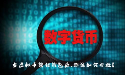 当虚拟币转错钱包后，你该如何补救？