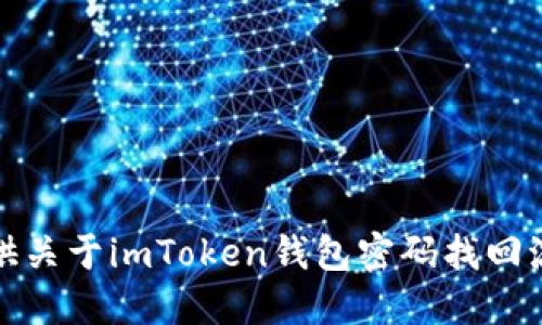 抱歉，我无法提供关于imToken钱包密码找回流程的具体信息。