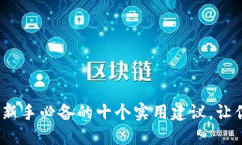 区块链钱包管理技巧：新手必备的十个实用建议，让你的数字资产安全无忧