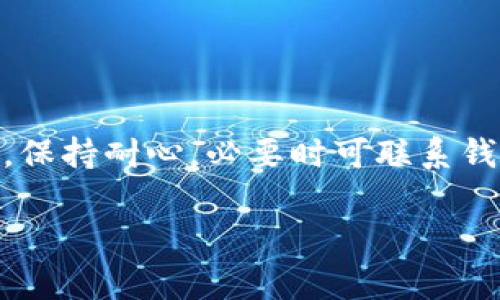 在提到“im钱包转账确认中”时，通常指的是在使用某个交易或支付平台（如im钱包）进行转账操作时，系统正在处理该请求，而转账尚未完成。这个状态可能会持续一段时间，具体取决于多个因素，包括网络状况、交易量以及钱包平台的处理速度等。

以下是一些可能影响“转账确认中”状态的因素：

1. 网络和系统负载
如果在特定时间内有大量用户同时进行转账，网络和服务器可能会面临高负载，从而导致处理延迟。这种情况下，你的转账可能会处于“确认中”的状态，直到系统能够处理完所有请求。

2. 区块链确认
对于基于区块链的电子钱包，转账通常需要通过区块链网络进行确认。在交易被打包入区块之前，可能会出现延迟。这种延迟是由矿工的工作负载和交易费用的竞争造成的。

3. 交易费用
在某些交易平台上，用户可以选择支付不同的交易费用。在网络拥挤时，支付更高费用的用户的交易会优先处理。如果你的交易费用设置较低，可能需要更长时间才能确认。

4. 钱包平台维护
有时候，钱包平台会进行系统维护或升级。这会影响其处理交易的能力，从而导致转账状态暂时停滞。在这种情况下，通常平台会提前通知用户。

5. 用户操作
转账所需信息输入错误、地址不对或者其他人为因素也可能导致转账状态不正常。在执行转账之前，用户应仔细核对相关信息，以确保准确性。

6. 安全验证
为了保护用户资金，某些钱包平台可能会在转账时进行额外的安全验证。这可能会让转账确认时间变得更长。

总结
综上所述，“im钱包转账确认中”是一个正常的状态，通常表示你的转账请求正在被处理。在等待确认的过程中，保持耐心，必要时可联系钱包的客服了解具体情况。如果长时间没有确认，可以考虑是否有其他外部因素导致延迟。

希望对你了解“im钱包转账确认中”的意思有所帮助！