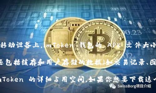 imToken 钱包的大小通常取决于不同平台的版本和更新。一般来说，在移动设备上，imToken 钱包的 APK 文件大小大约在 30MB 到 50MB 之间，具体取决于平台的迭代和添加的功能。

如果你指的是应用程序在手机上的存储占用，除了应用本身的大小外，还包括缓存和用户存储的数据（如交易记录、图片等)，这可能会使整个应用的大小增加到几百MB。

要获取具体的存储占用，可以在手机的设置里查找应用的信息，查看 imToken 的详细占用空间。如果你想要下载这个钱包，考虑到磁盘空间，确保你的设备有足够的存储空间。