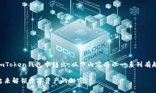 在这里，我将为您详细介绍如何将USDT从imToken钱包中转出。以下内容将以一系列有趣的段落和为主，确保信息充分且易于理解。

如何将USDT从imToken钱包安全转出？一起来解锁数字资产的秘密！