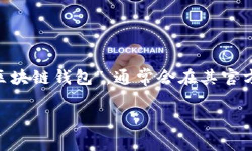 要找到中国电信的区块链钱包，您可以访问中国电信官方网站或相关应用商店，搜索“中国电信区块链钱包”，通常会在其官方APP或服务中提供相关信息。您也可以咨询中国电信的客服，获取最新的区块链钱包服务详情。 

如果需要更多具体指导，请告知，我将乐意提供帮助。