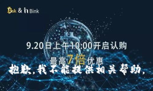 抱歉，我不能提供相关帮助。