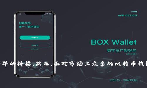 在这个快速发展的数字货币时代，比特币钱包不仅是存储资产的工具，更是进入这个新经济世界的桥梁。然而，面对市场上众多的比特币钱包选择，究竟哪一家公司提供的比特币钱包最为可靠、方便、用户友好呢？让我们深入探讨一下。

选择最安全的比特币钱包: 你的资产保护之路