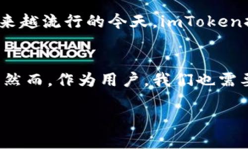 在讨论imToken钱包的可靠性之前，让我们先来看一下它的背景和功能。imToken是一款以太坊及ERC20代币钱包，它不仅支持多种数字货币的存储、管理，还具有去中心化交易所（DEX）功能，允许用户直接在钱包中进行代币交易。许多用户因此对其产生了浓厚的兴趣，但“imToken的钱包可靠吗？”这个问题依然存在于众多用户心中。

imToken钱包概述
imToken由北京的Block Castle Technologies开发，自2016年上线以来，已经积累了大量用户。它的界面友好，使用方便，因此在数字货币领域迅速流行。imToken不仅支持数字货币的转账和查询，还有许多实用的功能，比如DApp浏览器和资产管理功能；此外，它还支持多种语言，便于全球用户的使用。

安全性分析
安全性是考量一个数字钱包是否可靠的首要因素。在这方面，imToken也做了一些努力：
ul
    listrong私钥管理：/strongimToken采取了本地私钥存储的方式，用户的私钥永远不会被上传到网络，确保了用户的数字资产安全。/li
    listrong多重签名：/strongimToken支持多重签名功能，用户可以增加资产管理的安全性，毕竟安全第一嘛。/li
    listrong实时更新：/strong团队会定期更新钱包，修复已知的安全漏洞，保持钱包的安全性。/li
/ul

用户体验
许多用户反馈，imToken的用户体验相当不错，界面简洁、操作流畅，适合各种层次的用户。对于新手而言，钱包的入门教程也很友好，支持多种语言，让人觉得“哇，太贴心了！”

用户评价
当然，用户评价也是另一个考量点。有些用户表示，imToken的钱包界面干净、交易速度快；而另一些用户则提到，偶尔会遇到连接不稳定等问题。这是不是意味着imToken就不可靠呢？似乎并不是，因为遇到问题是任何软件都可能会经历的过程。

风险防范
即便imToken在安全性上做了许多努力，用户还是应该提高警惕。对于数字货币而言，最重要的是保护好自己的私钥和助记词，不要随意分享给别人。正如一个流行的说法：“钱包里的钱不怕被盗，就怕你忘记了密码！”

适合人群
那么，imToken钱包到底适合哪些人呢？无论你是热衷于投资的老手，还是刚刚入门的新手，imToken都能满足你的需求。特别是在DeFi（去中心化金融）越来越流行的今天，imToken提供的DApp支持正好迎合了这股浪潮。

总结
总之，imToken是一款功能多样、安全性高的数字货币钱包。尽管它的可靠性有待进一步观察，但从现有的用户反馈来看，imToken仍然是值得信赖的选择。然而，作为用户，我们也需要在享受便利的同时，不断提高自我保护意识。此时此刻，你可能会在想：“我会选择imToken吗？”当然选择是在你手中，一切由自己决定。

这样一来，我们就对imToken钱包的可靠性进行了全面的分析，希望对你有所帮助。若还有其他问题，欢迎继续讨论！