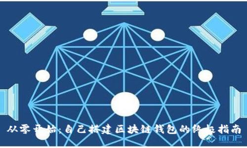 从零开始：自己搭建区块链钱包的终极指南