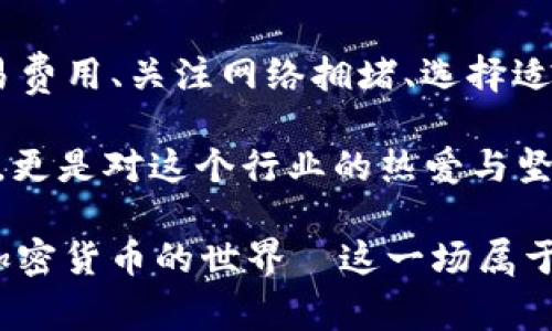 在加密货币快速发展的今天，IM钱包作为一款受到用户喜爱的数字资产管理工具，常常面临一些用户在使用过程中遇到的问题，其中之一便是转账时间缓慢。那么，IM钱包转账为什么会这么慢呢？接下来，我们将一一分析可能的原因，以及该如何改善转账体验。

一、网络拥堵：这就是原因之一

当你在使用IM钱包进行转账时，可能会发现转账的速度比你预期的要慢。是不是有时候在想：为什么我发出去的币还没有到达？其实，网络拥堵就是一个常见的原因。在区块链网络中，所有的交易都需要区块链节点进行验证和打包，网络越拥堵，交易确认的时间就越长。

举个例子—以比特币为例，当市场达到历史高点时，很多用户都想要进行转账，这意味着同时有成千上万的交易需要被处理。在这种情况下，矿工可能会优先处理那部分支付更高交易费用的转账，导致其他普通交易的处理速度被拖慢。

二、交易费用：你愿意付多少？

在大多数加密货币网络中，为每笔交易支付一定的交易费用是一种常见的做法。这些费用是用来奖励那些帮助验证交易的矿工。如果你的交易费用设置得过低，那么在网络拥堵的情况下，交易被处理的优先级就会受到影响。这就像在快餐店排队，你愿意花钱加速处理，你的订单自然会优先被上菜。

所以，如果你希望加快转账速度，不妨思考一下提高你的交易费用—当然，这也要结合市场情况，合理规划，避免过度支出。

三、钱包选择：IM钱包是否足够强大？

IM钱包的选择也会影响到转账的速度。有些钱包在转账过程中的处理机制不同，可能在网络拥堵或者高峰期表现得不够理想。相较之下，一些高性能的钱包可能会搭载多重加速技术，能够有效分散或降低转账延迟。

因此，用户在选择钱包时，可以关注用户评价，了解其他用户在使用过程中的真实反馈，帮助你更好地进行选择。

四、区块链技术的限制

此外，区块链自身的技术限制也是导致IM钱包转账缓慢的原因之一。比如，一些老旧的区块链技术在处理交易时本身就相对较慢。例如，以太坊的低效与网络拥堵问题，可能会让你体验到慢转账的焦虑。

有些新型项目，比如Layer 2解决方案，正在努力解决这类问题，为用户提供更快的转账速度。如果你在用IM钱包频繁遇到慢转账的问题，可以考虑关注这些新兴的技术动态。

五、设备问题：你的手机是否合格？

是不是在某个时候，感觉手机变得很卡，转账速度也变得缓慢了呢？这也不是个例。同样的，设备性能的限制也可能导致转账信息滞后、延迟，这也是需要引起用户注意的一点。

如果你的设备内存不足、系统版本过低，甚至网络连接时好时坏，都可能让你在使用IM钱包转账时感到无比沮丧。

六、总结：耐心与策略

所以，面对IM钱包转账缓慢这一问题，我们可以做些什么呢？确实，对于加密货币交易，没有绝对的快与慢，只有相对的与调整。增高交易费用、关注网络拥堵、选择适合的钱包和设备，甚至了解区块链技术的发展动态，都是提升转账体验的有效策略。

当然，在这个数字资产交易快速发展的时代，耐心同样是非常重要的因素。有时候，等待也是一种美德...这不仅仅是对技术发展的认同，更是对这个行业的热爱与坚守。

希望以上的分析能够帮助你更好地理解IM钱包转账慢的原因，从而能够更高效地管理你的数字资产，带着更多的乐趣与挑战来参与加密货币的世界—这一场属于每一个当代人的数字冒险旅程！