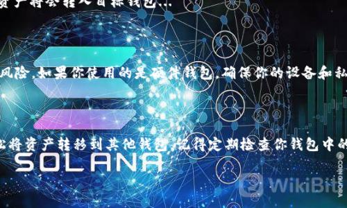 IM钱包（IM Wallet）是一款数字货币钱包，允许用户存储、接收和发送各种加密货币。如果你在询问“IM钱包可以转到其他钱包吗？”这个问题，答案是肯定的。IM钱包能让用户从一个钱包向另一个钱包发送加密货币，具体操作如下：

如何将IM钱包的资产转移到其他钱包

首先，确保你的IM钱包中已经有你想要转移的加密货币。接下来，按照以下步骤进行操作...

步骤1：获取目标钱包地址

要将加密货币转移到其他钱包，你需要目标钱包的地址。这通常是一个由字母和数字组成的字符串。务必仔细核对这个地址，任何错误可能导致资产的永久丢失...

步骤2：打开IM钱包应用

在你的手机或电脑上，打开IM钱包应用... 找到“发送”或“转账”的选项，点击进入。

步骤3：输入转账信息

在发送界面，你需要输入目标钱包地址和转账的金额。记得再次核对所有信息，如果一切无误，点击确认...

步骤4：确认转账并等待处理

一旦你确认了转账信息，IM钱包会处理这笔交易。通常这需要一些时间，交易确认后，你的资产将会转入目标钱包...

安全提示

在进行转账时，务必保证网络环境安全... 避免在公共Wi-Fi下进行此类操作，以降低安全风险。如果你使用的是硬件钱包，确保你的设备和私钥都在安全的状态下。

总结

IM钱包的设计使得转账过程相对简单... 只要你遵循上述步骤，安全性有保障，就可以轻松将资产转移到其他钱包。记得定期检查你钱包中的资产，保持警惕，以确保你的数字资产安全...

希望以上信息对你有帮助！如需进一步的指导或有其他问题，欢迎继续咨询...