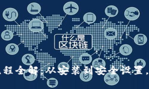 区块链钱包激活流程全解：从安装到安全设置，你需要知道的一切