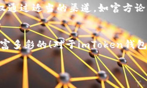 那些在imToken钱包中无法交易的币种，你了解多少？
keywordsimToken, 数字货币, 钱包, 不支持的币种/keywords

什么是imToken钱包？
imToken钱包，作为国内领先的数字货币钱包之一，越来越受到用户的青睐。这款钱包不仅支持主流的以太坊和比特币，还力求给用户提供便利的区块链资产管理体验。你只需要通过简单的操作，就可以管理自己的数字资产，进行交易、转账，甚至参与去中心化金融（DeFi）项目...

支持的币种与不支持的币种
然而，imToken钱包并不是无所不能的，它对某些币种的支持情况就让不少用户感到疑问。也许你正在找一个特定的币种，但不幸的是它并没有出现在imToken的支持列表中。那么，这些不支持的币种是什么呢？它们背后的原因又是什么？让我们一探究竟...

常见的不支持币种
在imToken钱包中，一些常见而热门的币种，例如比特币、以太坊、BNB等，都是能够顺利交易的。但与此同时，也有不少用户提到他们希望存储的币种，如Ripple（XRP）、Cardano（ADA）等，并没有在imToken的钱包中得到支持。于是，很多人开始发问：这些币种究竟因为什么原因没有被纳入呢？

币种不支持的原因解析
首先，要明确的是，imToken作为一个集中钱包平台，其支持的币种需要经过严格的审核与评估。这涉及到多个方面，包括币种的稳定性、社区活跃度、技术背景等。如果一个币种在技术上存在问题，或者其社区的支持力量相对薄弱，那么它很可能就会被暂时搁置。比如，某些有争议的币种或是新兴项目，因为缺乏足够的信任，它们在任何钱包中的支持率都不会太高...

如何处理不支持币种
然而，这并不是说你就无法存储这些不支持的币种。许多用户选择将这些币种存储在其他的专业钱包中，或者是去中心化交易所（DEX）进行交易。这些平台往往提供更为灵活的币种支持，能够满足用户多样化的需求。例如，使用MetaMask或者Trust Wallet时，用户可以添加不同的自定义代币，这样一来，打破了imToken的限制...

未来的趋势
随着区块链技术的不断发展，未来我们有可能看到imToken钱包在币种支持方面的进一步拓展。随着更多新兴币种的出现，用户自然会希望他们的财富能够得到更好的管理和配置。对此，imToken团队也在积极探索各种可能性，以提升用户体验、增加更多的支持币种...

用户反馈与建议
当然，对于imToken钱包的用户来说，时常会碰到这样的情况：他们期待某个币能够被支持，而官方却遲遲没有响应。其实，这也正是用户反馈机制的重要性所在。用户有权通过适当的渠道，如官方论坛或者社交媒体，提出他们的期望，这不仅能帮助imToken更好地了解用户需求，也能够让他们在未来的版本中加入更多的新功能与支持的币种...

总结与展望
不支持的币种并不代表用户没有选择，只需换个思路，继续探索其他钱包与平台，甚至可以参与到币种的开发与社区中去。一切皆有可能，未来的数字货币世界终将是丰富多彩的！对于imToken钱包用户来说，要时刻关注官方动态，或许今天你查找的那个币种，就在不远的将来会被加入到新版本的支持列表中...

在这个数字货币的时代，不断变换的市场，时常能给你带来惊喜，同时也可能有些遗憾。无论如何，希望你在使用imToken钱包时都能享受数字资产管理的乐趣！