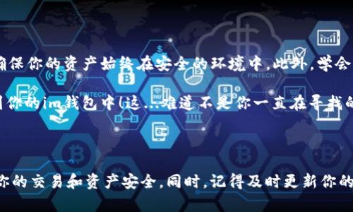 获取Ethereum（ETH）到你的im钱包，可以通过以下几种方式进行。这些方法各有特点，适合不同的人群需求。下面，将为你详细讲解每种方法，帮助你顺利地将ETH转移到im钱包中。

1. 从交易所提取ETH

首先，你可以通过注册一个加密货币交易所账号来获取ETH。常见的交易所有币安、火币或Coinbase等，注册后完成身份验证，就可以购买ETH了。

一旦你在交易所拥有ETH，接下来，你需要将ETH提取到你的im钱包。这个过程其实非常简单：

ol
    li登录你的交易所账户。/li
    li找到“提现”或者“提币”选项。/li
    li输入你的im钱包的ETH地址（确保输入无误，任何一个字符错误都可能导致资产丢失）。/li
    li输入你要提取的ETH数量，并确认。/li
/ol

确认信息无误后，点击提交，稍等片刻，ETH就会转到你的im钱包地址。如果一切顺利，这个过程通常在几分钟内完成…

2. 通过矿池获得ETH

如果你对技术有一定了解，自己挖矿也是一个不错的选择。不过，挖矿需要一定的硬件投资和电力成本，建议在充分了解后再做决定。

在矿池中，你可以加入其他矿工一起进行ETH挖矿，所得的ETH会自动转入你的im钱包，前提是你设置了正确的钱包地址。这样的过程更像是团体合作，而不是单打独斗…但值得一提的是近年来由于ETH2.0的更新，矿业趋势正在逐渐改变，这可能会影响挖矿的盈利能力...

3. 参与DeFi项目

分布式金融（DeFi）正处于热潮之中。通过参与这些项目，你可以使用你的ERC20代币通过流动性挖矿获得ETH。例如，你可以在加密货币自动化做市商（如Uniswap）提供流动性，或是在借贷平台（如Aave）借出你的代币，获得ETH作为回报…

不过，在参与DeFi项目之前，你需要了解风险。由于DeFi是一个相对新兴的领域，股市也很不稳定，回报虽然可观，但潜在的风险同样不可忽视。

4. 交易或出售商品与服务

如果你有自己的产品或服务，你可以选择接受ETH作为一种支付方式。这样一来，你不仅能赚到钱，还能拥有ETH，这绝对是双赢的局面。

无论你是提供线上课程、手工艺品，还是任何其他服务，都可以尝试接受ETH支付。在这一点上，许多小商家都已经尝试过了。例如：一些网站已经开始鼓励使用ETH支付购买商品。这种方式不仅能吸引更多客户，还能帮助你积累ETH…但同样需要你对加密市场有一定的了解，避免因币价波动而损失。

5. 通过空投或赠送

有时候，新的项目会通过空投的方式将ETH或者其他代币分发给用户。这通常是为了增加项目的知名度，牵引用户的关注。不过，这种方式的获得频率并不高，而往往需要你提前关注一些新出现的项目或社群…

总之，及时关注你感兴趣的加密项目，有可能会获得意外之财。

6. 使用钱包的内置功能

一些im钱包或者其他数字钱包，可能内置了使用信用卡或者借记卡购买ETH的功能。在这种情况下，你只需要连接你的银行卡，按照提示完成购买流程。这样的操作非常简便，但需要注意相关的手续费...

总结

以上几种方法是获取ETH到你的im钱包的常见方式。无论你选择哪种方式，都要注意安全，不要随便相信任何宣传或者链接，确保你的资产始终在安全的环境中。此外，学会如何存储和管理自己的数字货币，对任何持有加密资产的人来说都是一项重要而必要的技能。

记住：在这个快速发展的加密市场中，保持对市场动态的关注是非常重要的。希望这些信息能够帮助到你，顺利地将ETH转移到你的im钱包中！这...难道不是你一直在寻找的答案吗？

ETH, im钱包, 加密货币, 交易所/guanjianci

注意：以上内容只是一个指导，具体操作请根据各平台的实际情况进行判断和操作。这需要你认真理解每个环节的流程，确保你的交易和资产安全。同时，记得及时更新你的知识，跟上数字货币世界的节奏！