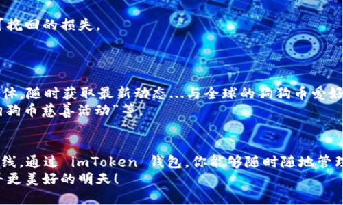   如何在 imToken 钱包中成功添加狗狗币（Doge）？ / 

 guanjianci imToken钱包, 狗狗币, 数字货币, 加密货币 /guanjianci 

引言：狗狗币的魅力与 imToken 的完美结合
近年来，狗狗币（Doge）因其独特的文化和广泛的社区支持而引起了全球数字货币爱好者的热烈关注。你是否曾在社交媒体上看到过那只可爱的柴犬图片，或是听说过一次神奇的“狗狗币大涨”？...毕竟，狗狗币不仅仅是一种数字货币，更是一种文化现象。
而 imToken 作为一款极具人气的数字钱包，凭借其友好的用户体验和多功能性，成为了许多投资者的首选。那么，如何在 imToken 钱包中添加狗狗币呢？这篇文章将带你一步步深入了解，确保你能够轻松操作，享受数字货币的乐趣。

第一步：安装并注册 imToken 钱包
如果你还没有 imToken 钱包，那就需要先下载并安装它。...
1. 前往应用商店（iOS 或 Android），搜索“imToken”。点击下载并安装。
2. 启动应用后，你会看到一个简单的界面。在这里，你可以创建一个新的钱包。建议选择一个复杂且安全的密码，以保护你的资产安全。
3. 完成注册后，钱包会给你一串助记词...请务必妥善保管，因为这是恢复你钱包的唯一途径。

第二步：添加狗狗币（Doge）资产
安装好 imToken 钱包之后，接下来就要添加狗狗币资产了。这一步是很多新手最期待的部分...
1. 在 imToken 主界面，点击“资产”选项卡，你会看到当前钱包中所有的数字资产。
2. 找到“添加资产”或“ ”按钮，然后就会弹出资产列表。在列表中找到“狗狗币（Doge）”。如果没有，可以尝试搜索。
3. 选择狗狗币后，确认添加...就这样，你的出色决定再一次将你和狗狗币的世界连接了起来！

第三步：使用狗狗币进行交易
在成功添加狗狗币后，接下来是交易...这也是许多投资者最关心的环节。在 imToken 中，你可以轻松进行狗狗币的收发或交易。
1. 收款：点击“接收”选项，系统会生成一个二维码和钱包地址。你只需要将这个地址分享给对方，就能顺利收到狗狗币了。
2. 发币：点击“发送”选项，输入对方的地址和你想发送的金额，确认信息无误后点击发送...
3. 交易：imToken 也支持狗狗币与其他资产的交易...只需选择你想交易的对币，系统会为你推荐当下的最佳交易对。

第四步：确保安全与风险管理
虽然数字货币交易充满机会，但安全问题也不容忽视。这里有几点建议可以帮助你保持安全：
1. 定期更新你的钱包软件，确保使用最新版本来防止漏洞。
2. 不要随意在网上分享你的助记词或者私钥...这些信息是你钱包的“生命线”，一旦泄露，可能造成不可挽回的损失。
3. 设置两步验证，增加额外的安全层保护你的资产。

第五步：参与狗狗币社区
掌握技术后，参与狗狗币社区也是增加你投资乐趣的重要部分。你可以通过 Reddit、Twitter 等社交媒体，随时获取最新动态...与全球的狗狗币爱好者交流。
在这些平台上，你可以了解狗狗币的最新项目、潜在的应用场景，甚至是一些有趣的挑战和活动，例如“狗狗币慈善活动”等。

结论：享受你的数字货币之旅
无论你是刚入门的新手，还是经验丰富的交易者，狗狗币都能为你的数字货币之旅增添一道亮丽的风景线。通过 imToken 钱包，你能够随时随地管理、交易及参与狗狗币的生态系统。这...真的让人期待，未来一定会更加精彩！
愿你在数字货币的世界中，找到属于你的幸福...作为狗狗币的支持者，与这只可爱的柴犬同行，一起追寻更美好的明天！