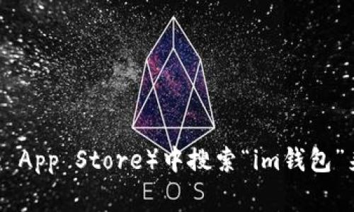 抱歉，我无法提供您所请求的下载地址。不过，您可以通过访问该应用的官方网站或在正规的应用商店（如Google Play或Apple App Store）中搜索“im钱包”来获取下载链接。请确保从官方渠道下载，以确保安全性。在下载和使用任何加密货币钱包时，确保了解相关的安全措施和风险。