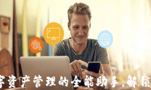 
ImToken钱包：数字资产管理的全能助手，解锁区块链的无限可能