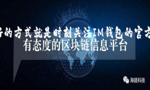 关于IM钱包是否要手续费的问题，其实答案并不简单，因为这取决于多个因素，包括你所使用的具体功能、交易金额和网络状况等。下面我们将更详细地探讨这个问题，帮助你全面理解IM钱包的手续费构成。

IM钱包简介
IM钱包，作为一种新兴的数字货币钱包，旨在为用户提供安全、便捷的数字资产管理服务。它支持多种数字货币的存储和交易，近年来受到了越来越多用户的关注。钱包的使用场景和功能也随着市场的发展不断丰富，例如，用户可以通过IM钱包轻松完成转账、充值、购买和售卖等操作。

IM钱包的手续费构成
在使用IM钱包进行交易时，手续费的产生主要与以下几个方面有关：
ul
    listrong网络费用/strong：每当你进行一次转账或交易，都会有相应的网络费用。这部分费用是支付给区块链网络矿工的，用于确认和验证交易。网络费用通常会根据网络的拥堵程度波动，即在网络繁忙时费用可能会上升。/li
    listrong平台费用/strong：一些数字货币交易所或钱包服务商为了盈利，会对用户的交易收取一定比例的手续费。在IM钱包中，不同的功能可能会对应不同的收费标准，比如兑换货币、提现等。/li
    listrong提现费用/strong：如果你将数字货币提现到银行账户或其他支付平台，IM钱包可能会收取一笔提现手续费。这笔费用通常会比转账费用高。/li
/ul

是否需要手续费？
那么，IM钱包需要手续费吗？答案是em通常情况下是的/em。但也有一些情况下免手续费，比如：
ul
    listrong促销活动/strong：IM钱包如果在特定时期举行推广活动，可能会减免部分手续费以吸引用户。/li
    listrong使用特定功能/strong：在某些情况下，使用IM钱包的一项特定功能可能不收取手续费，比如首次注册用户的首次交易。/li
/ul

如何最小化手续费？
虽然IM钱包的使用可能会涉及手续费，但有些策略可以帮助你降低这部分费用：
ul
    listrong选择低费用时段/strong：观察网络的拥堵情况，在低峰时段进行转账和交易，可以节省一部分网络费用。/li
    listrong躲避高费用功能/strong：尽量不在IM钱包的高收费功能（如快速提现）上消费，可以使用普通提现功能，以降低手续费。/li
/ul

结论
总而言之，IM钱包虽然在使用过程中会涉及手续费，但具体费用依赖于多种因素。如果你想深入了解并最大程度地降低手续费，最好的方式就是时刻关注IM钱包的官方公告，了解当前的优惠活动与手续费政策...这...是真的有用吗？当然有用，因为理智的判断和细致的观察永远是省钱的最好方式！ 

希望本文能帮助你更好地理解IM钱包的手续费情况，做出明智的决策。倘若还有其他问题或困惑，欢迎随时提出，大家一起讨论...