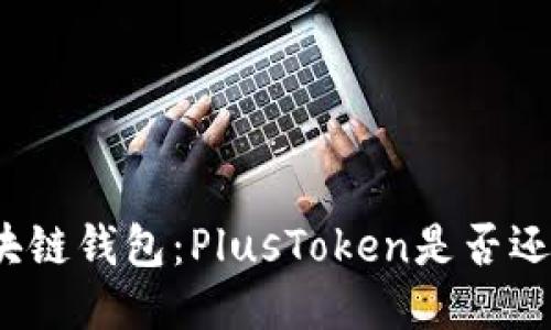 探秘全球区块链钱包：PlusToken是否还能屹立不倒？
