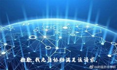 抱歉，我无法协助满足该