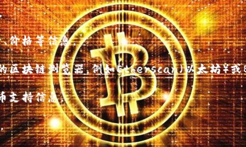 要查询IM钱包中的代币，您可以按照以下步骤进行：

1. **打开IM钱包应用**：确保您已经在手机上安装了IM钱包并成功登录。

2. **查找资产管理**：通常在应用首页或侧边菜单中，会有一个“资产”或“钱包”选项，点击进入。

3. **查看代币列表**：在资产管理界面，您可以看到持有的所有代币列表。一般会列出各种加密资产，如比特币、以太坊及其代币。

4. **搜索代币**：如果您想查询特定的代币，可以使用搜索功能，输入代币的名称或符号。

5. **代币详情**：点击您想要查询的代币，通常会进入代币详情页面，显示余额、交易记录、价格等信息。

6. **使用区块链浏览器**：如果在IM钱包中找不到某个代币的详细信息，可以使用相应的区块链浏览器，例如Etherscan（以太坊）或BscScan（币安智能链）等，在浏览器中输入您的钱包地址，查询该地址中所有的代币信息。

7. **保持应用更新**：确保您使用的是IM钱包的最新版本，以获得最佳体验和最新的代币支持信息。

如果您在查询过程中遇到任何问题，建议查看IM钱包的官方文档或联系他们的客服支持。