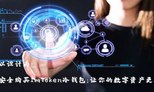 这可以设计为:
如何安全购买ImToken冷钱包:让你的数字资产更安全!