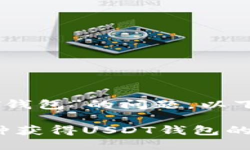 关于“怎样获得USDT钱包”的问题，以下是相关的详细介绍。

### 易于上手！5种获得USDT钱包的有效方法