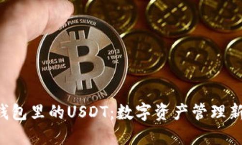 bianotiTokenPocket钱包里的USDT：数字资产管理新选择，玩转安全与便捷
