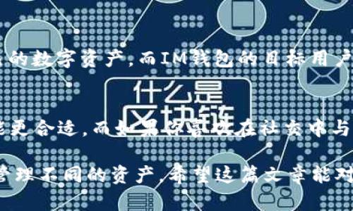 在考虑AT钱包和IM钱包这两个选项时，实际上我们需要从多个方面去进行比较和分析，包括它们的功能、用户体验、安全性等。接下来，我将为你详细介绍这两款钱包的特点和区别，以便你能做出更明智的选择。

1. 基本介绍
AT钱包和IM钱包都是在区块链及加密货币行业中比较知名的数字钱包。AT钱包以其简洁易用的界面和多种功能著称，而IM钱包则更注重用户的社交体验和资金管理...

2. 功能对比
AT钱包的功能主要集中在数字资产的存储与管理上，用户可以轻松地进行币种的存取、兑换操作。此外，AT钱包支持多种加密货币，给用户提供了更多的选择。
而IM钱包则更倾向于社交和互动，它的优势在于可以通过社交平台进行资产的互转交流以及信息的分享。这意味着，使用IM钱包的用户不仅可以进行资产管理，还能在社交中找到志同道合的朋友...

3. 用户体验
在用户体验方面，AT钱包以其直观的界面和便捷的操作赢得了许多用户的青睐。用户可以在几分钟内完成注册并开始使用，让新手用户感到非常友好。
相对而言，IM钱包则需要用户花更多的时间去适应其社交功能。虽然它的社交体验相对丰富，但是对于不太熟悉加密货币的用户来说，可能会感到有些复杂...

4. 安全性
安全性是数字钱包的重中之重。AT钱包采取了多重安全措施，例如两步验证和加密存储，确保用户的资产安全。然而，IM钱包在安全性方面也相对较为严谨，同样提供了多种保护措施，但由于其社交功能，可能存在一定的信息泄露风险...

5. 目标用户群体
AT钱包的用户群体主要是那些注重隐私和安全的用户，他们希望在一个较为封闭的环境中管理自己的数字资产。而IM钱包的目标用户则更偏向于年轻一代，注重社交互动和资产分享的用户...

6. 结论
总的来说，AT钱包和IM钱包各有千秋。如果你更倾向于简约和安全的数字资产管理，那么AT钱包可能更合适。而如果你喜欢在社交中与他人互动，IM钱包则是一个不错的选择...

在决定使用哪个钱包时，建议你根据自己的需求进行选择，必要时也可以同时使用两个钱包以便于管理不同的资产。希望这篇文章能对你有所帮助！